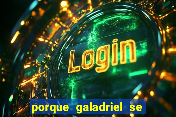 porque galadriel se transforma em o hobbit